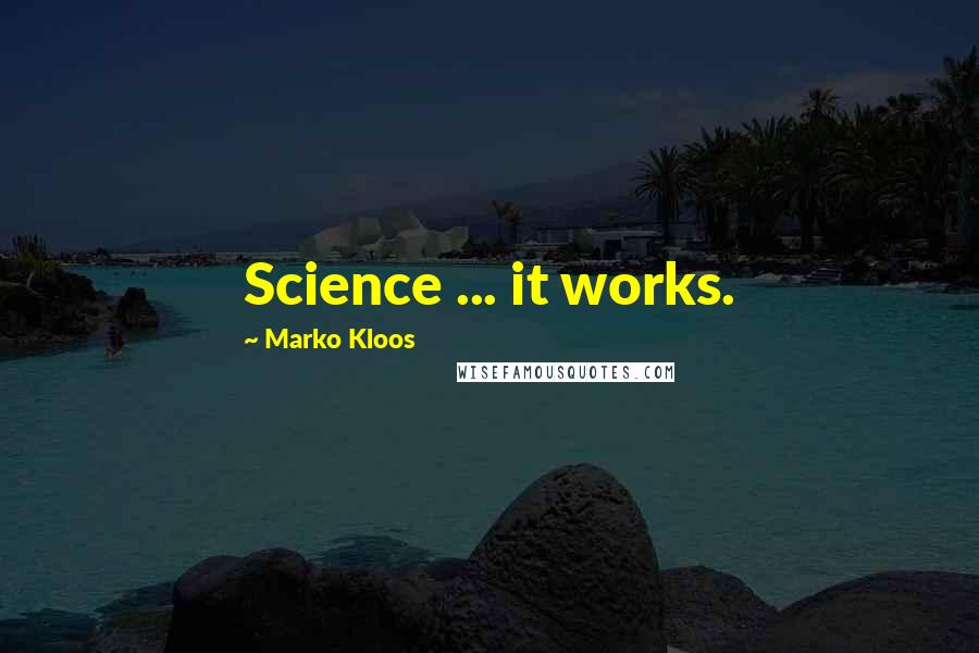 Marko Kloos Quotes: Science ... it works.