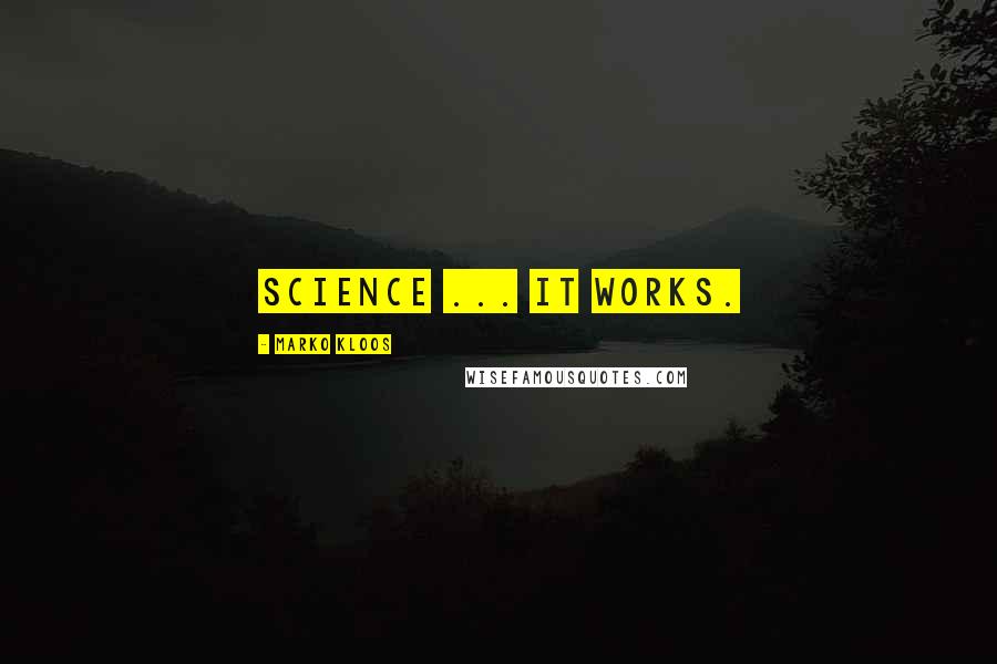 Marko Kloos Quotes: Science ... it works.