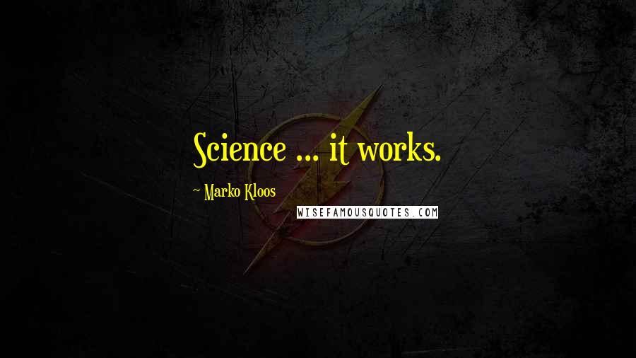 Marko Kloos Quotes: Science ... it works.