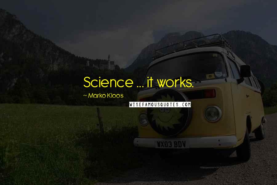 Marko Kloos Quotes: Science ... it works.