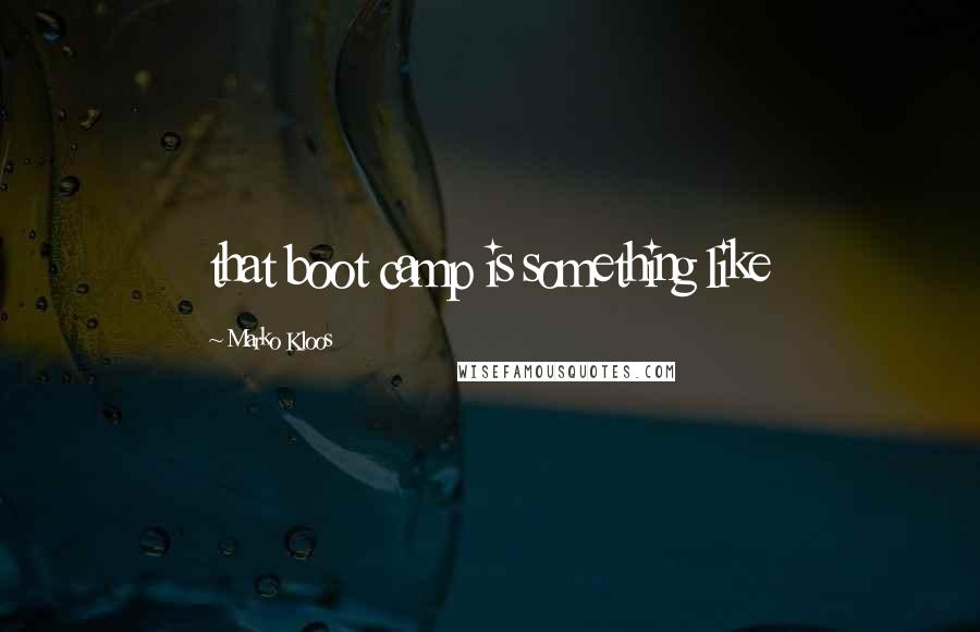 Marko Kloos Quotes: that boot camp is something like