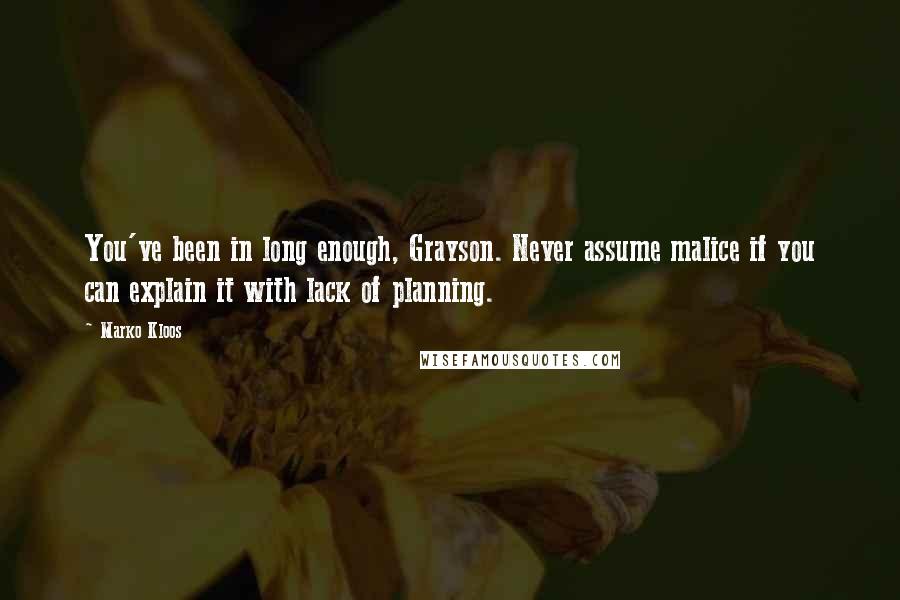 Marko Kloos Quotes: You've been in long enough, Grayson. Never assume malice if you can explain it with lack of planning.