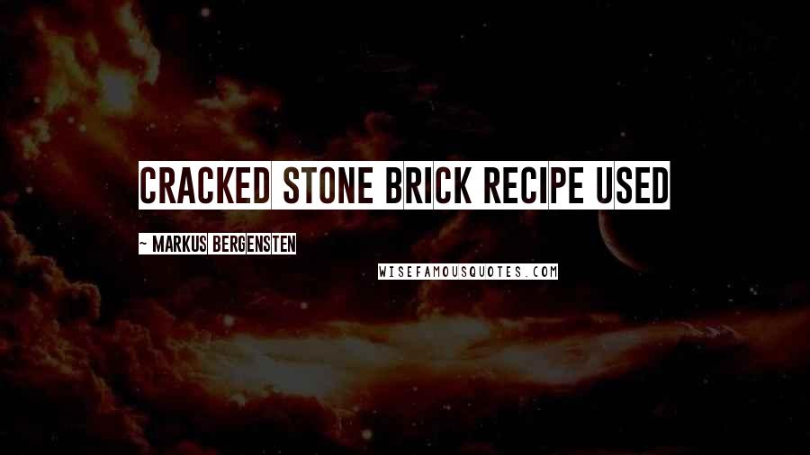 Markus Bergensten Quotes: Cracked Stone Brick Recipe Used