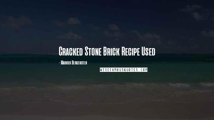 Markus Bergensten Quotes: Cracked Stone Brick Recipe Used