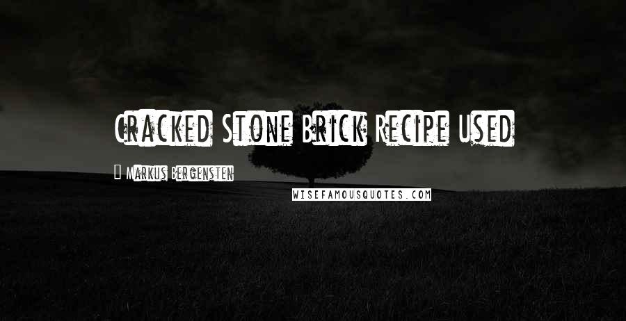 Markus Bergensten Quotes: Cracked Stone Brick Recipe Used