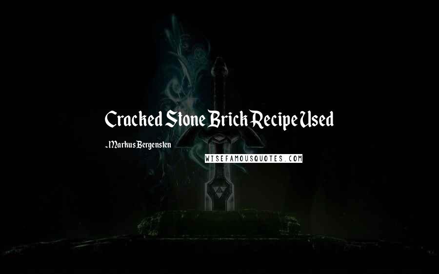 Markus Bergensten Quotes: Cracked Stone Brick Recipe Used