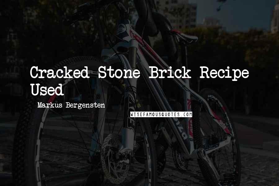 Markus Bergensten Quotes: Cracked Stone Brick Recipe Used