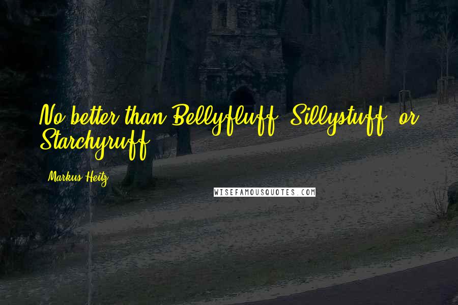 Markus Heitz Quotes: No better than Bellyfluff, Sillystuff, or Starchyruff;