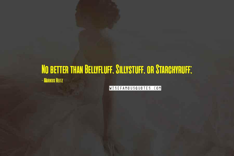 Markus Heitz Quotes: No better than Bellyfluff, Sillystuff, or Starchyruff;