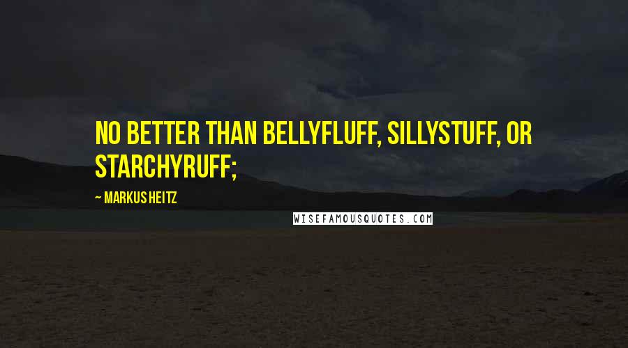 Markus Heitz Quotes: No better than Bellyfluff, Sillystuff, or Starchyruff;