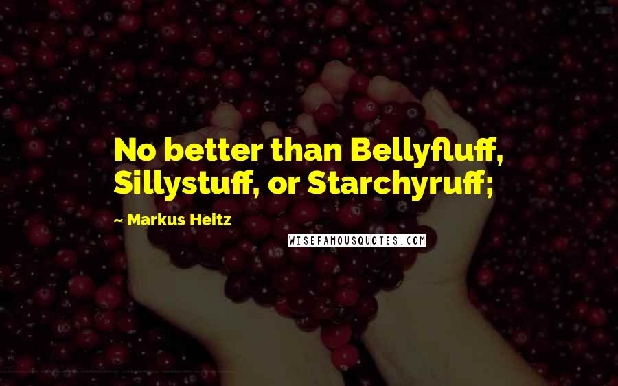 Markus Heitz Quotes: No better than Bellyfluff, Sillystuff, or Starchyruff;