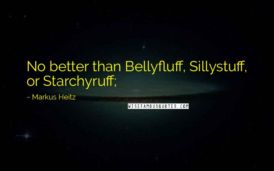 Markus Heitz Quotes: No better than Bellyfluff, Sillystuff, or Starchyruff;