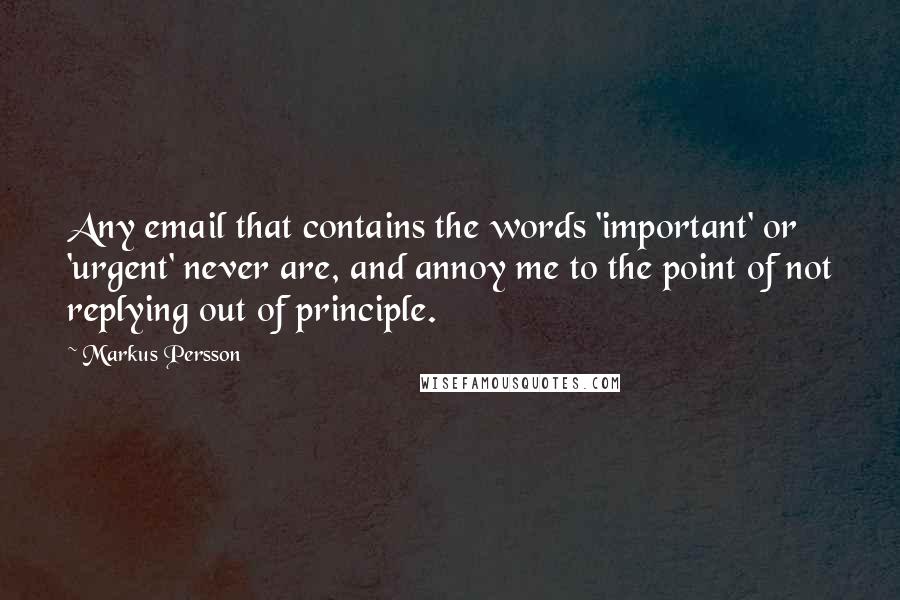 Markus Persson Quotes: Any email that contains the words 'important' or 'urgent' never are, and annoy me to the point of not replying out of principle.