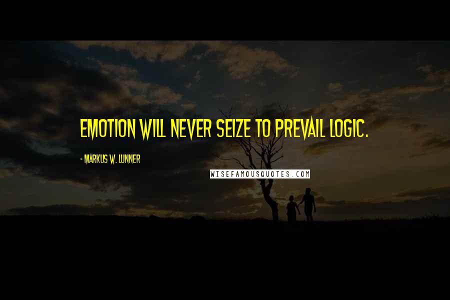 Markus W. Lunner Quotes: Emotion will never seize to prevail logic.