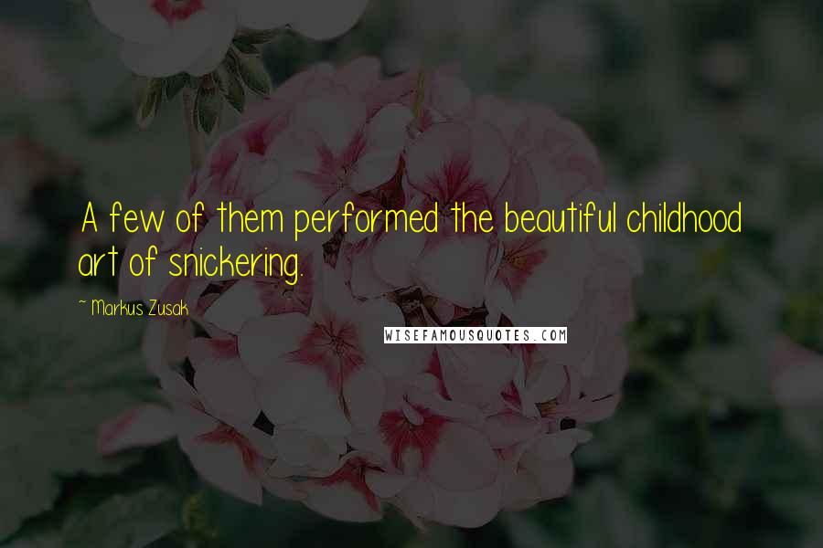 Markus Zusak Quotes: A few of them performed the beautiful childhood art of snickering.