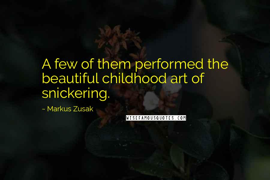 Markus Zusak Quotes: A few of them performed the beautiful childhood art of snickering.