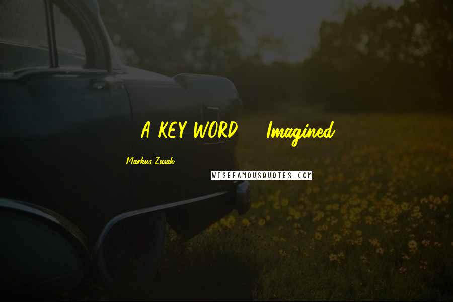 Markus Zusak Quotes: ***A KEY WORD*** Imagined