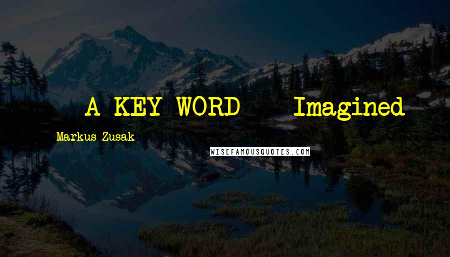 Markus Zusak Quotes: ***A KEY WORD*** Imagined