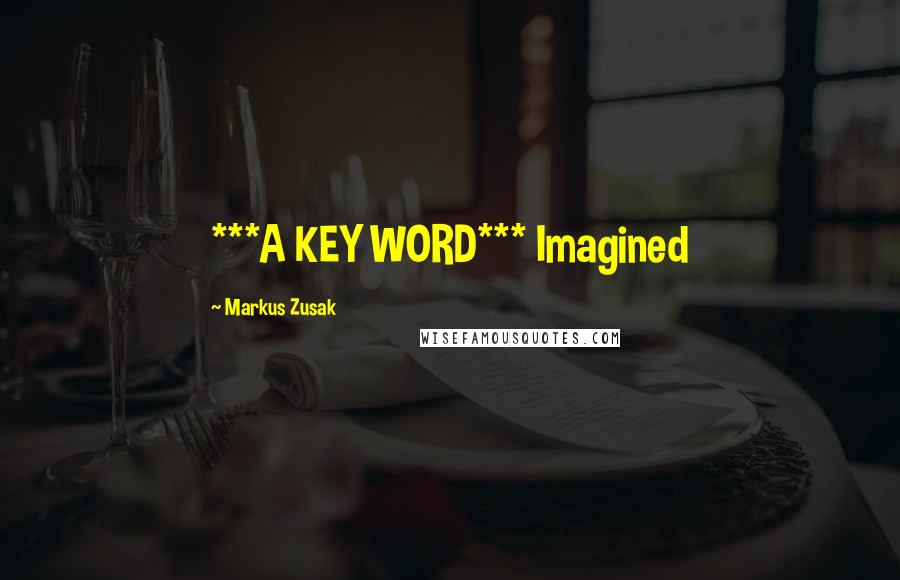 Markus Zusak Quotes: ***A KEY WORD*** Imagined