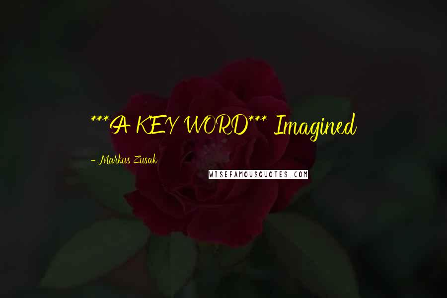 Markus Zusak Quotes: ***A KEY WORD*** Imagined