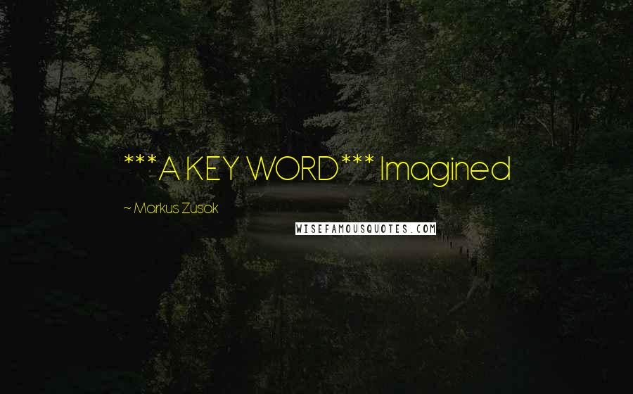 Markus Zusak Quotes: ***A KEY WORD*** Imagined