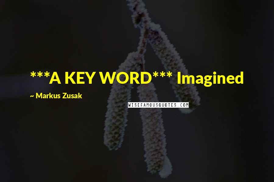 Markus Zusak Quotes: ***A KEY WORD*** Imagined