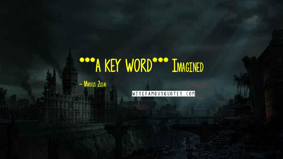 Markus Zusak Quotes: ***A KEY WORD*** Imagined