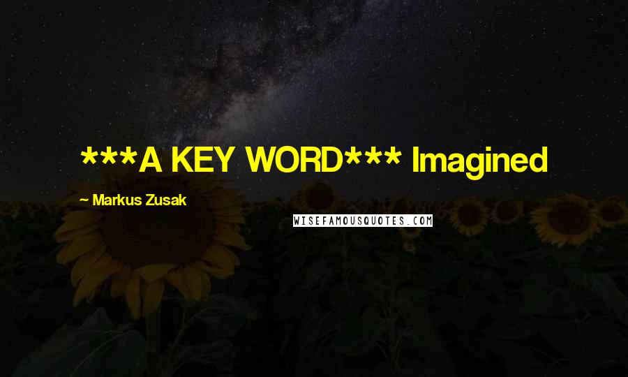 Markus Zusak Quotes: ***A KEY WORD*** Imagined