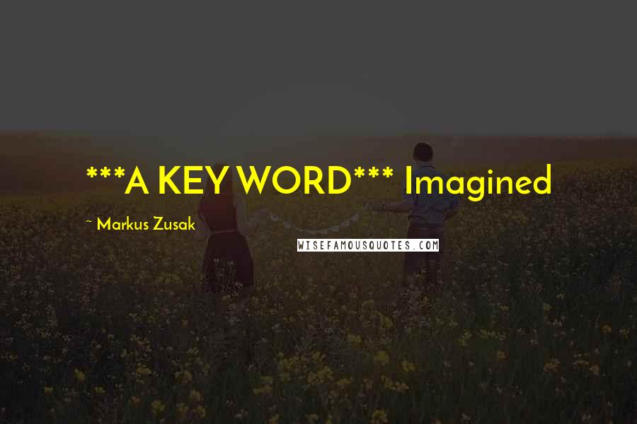 Markus Zusak Quotes: ***A KEY WORD*** Imagined