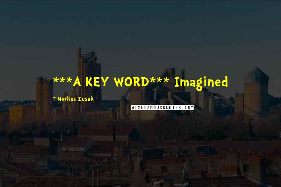 Markus Zusak Quotes: ***A KEY WORD*** Imagined