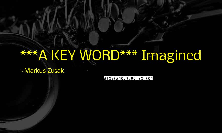 Markus Zusak Quotes: ***A KEY WORD*** Imagined