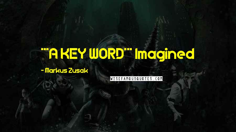 Markus Zusak Quotes: ***A KEY WORD*** Imagined