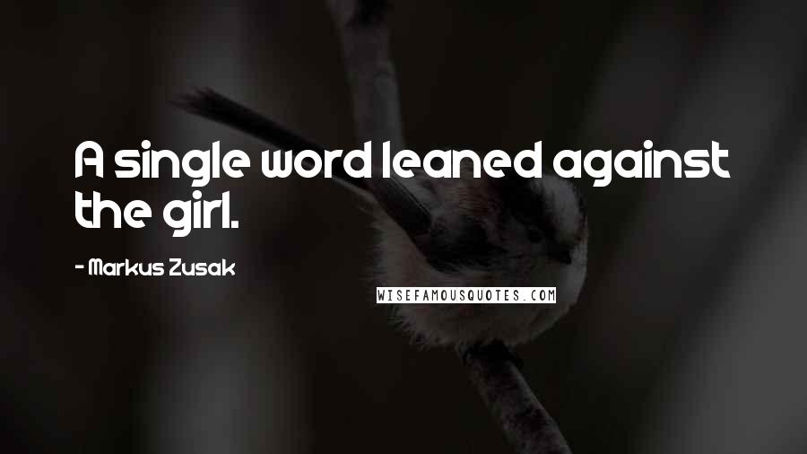 Markus Zusak Quotes: A single word leaned against the girl.