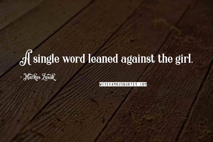 Markus Zusak Quotes: A single word leaned against the girl.