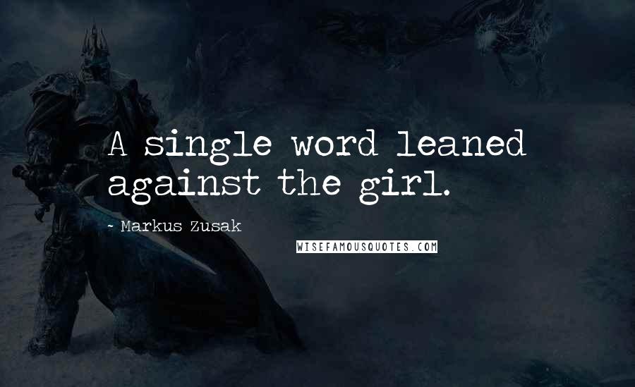 Markus Zusak Quotes: A single word leaned against the girl.