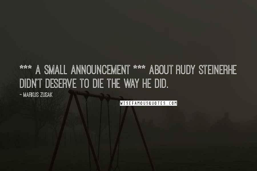 Markus Zusak Quotes: *** A SMALL ANNOUNCEMENT *** ABOUT RUDY STEINERHe didn't deserve to die the way he did.