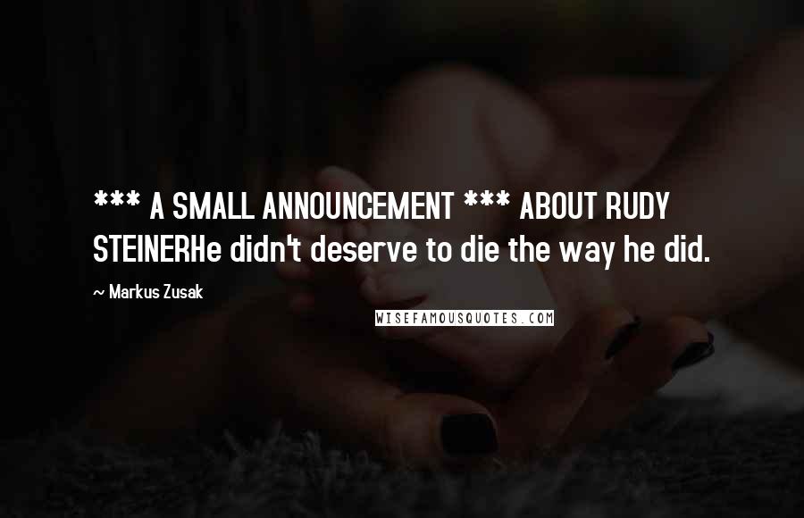 Markus Zusak Quotes: *** A SMALL ANNOUNCEMENT *** ABOUT RUDY STEINERHe didn't deserve to die the way he did.