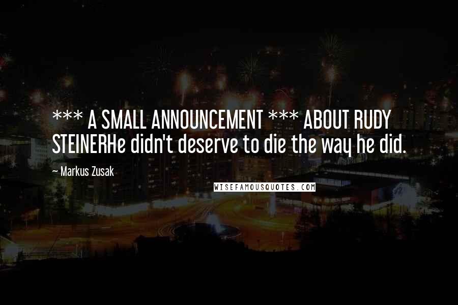Markus Zusak Quotes: *** A SMALL ANNOUNCEMENT *** ABOUT RUDY STEINERHe didn't deserve to die the way he did.