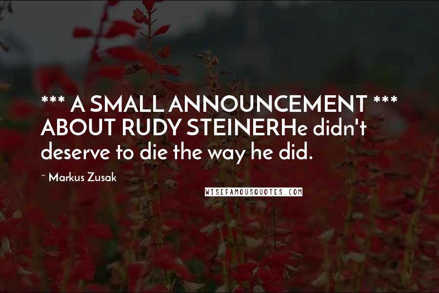 Markus Zusak Quotes: *** A SMALL ANNOUNCEMENT *** ABOUT RUDY STEINERHe didn't deserve to die the way he did.