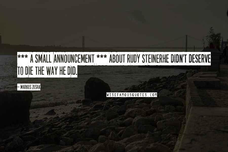 Markus Zusak Quotes: *** A SMALL ANNOUNCEMENT *** ABOUT RUDY STEINERHe didn't deserve to die the way he did.
