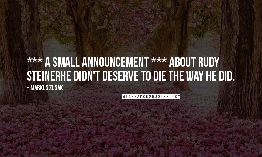 Markus Zusak Quotes: *** A SMALL ANNOUNCEMENT *** ABOUT RUDY STEINERHe didn't deserve to die the way he did.