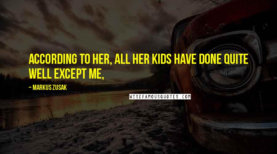 Markus Zusak Quotes: According to her, all her kids have done quite well except me,