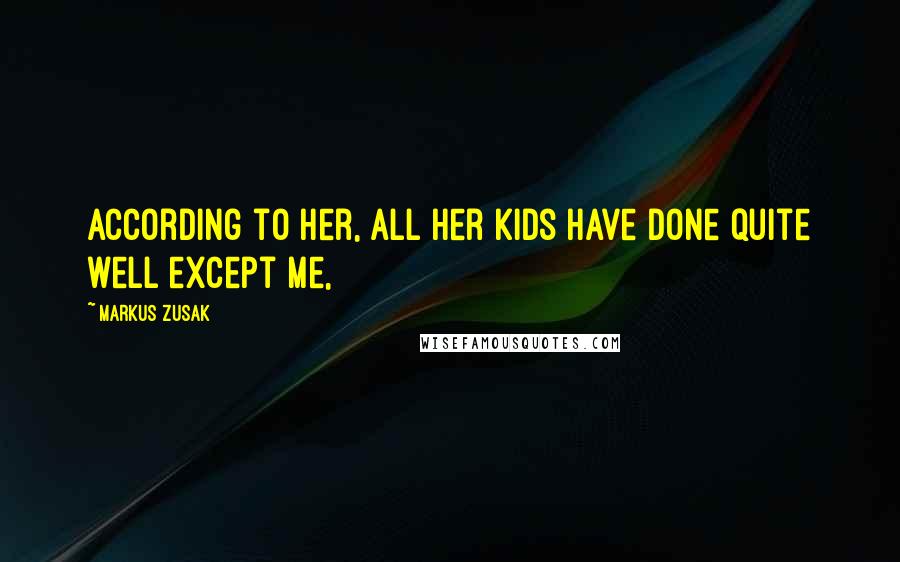 Markus Zusak Quotes: According to her, all her kids have done quite well except me,