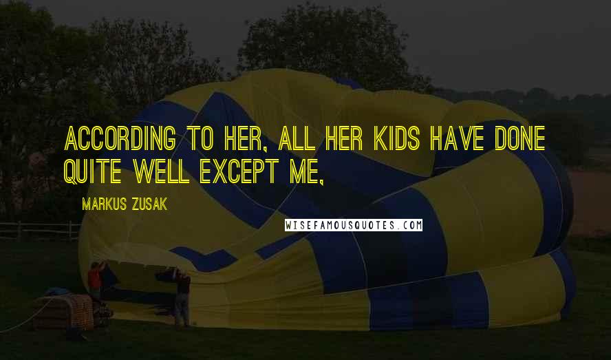 Markus Zusak Quotes: According to her, all her kids have done quite well except me,