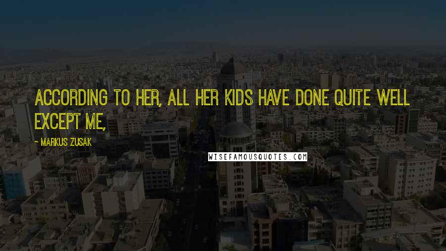 Markus Zusak Quotes: According to her, all her kids have done quite well except me,