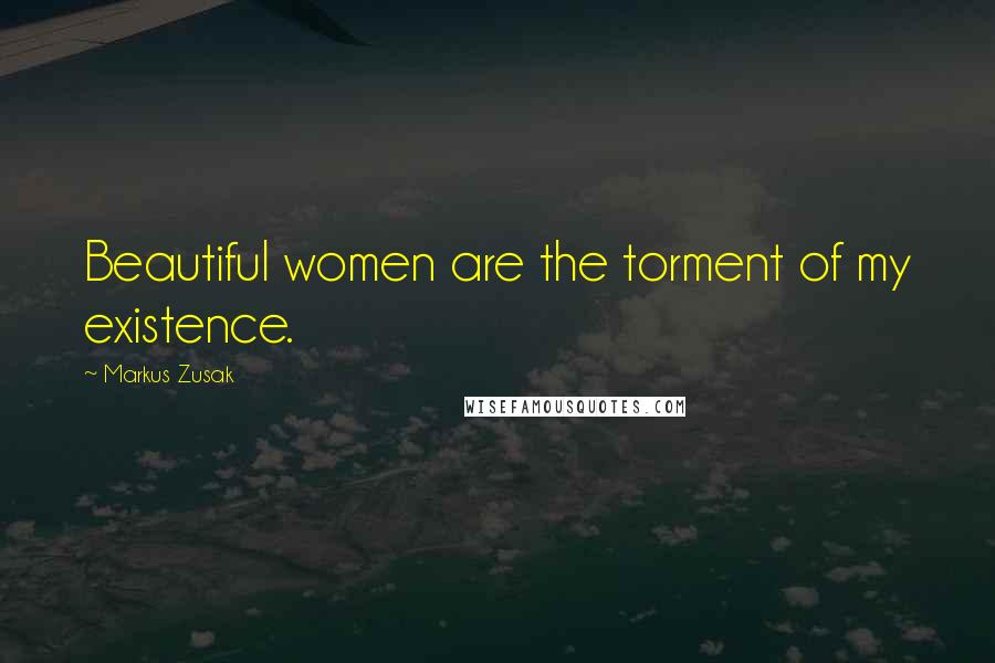 Markus Zusak Quotes: Beautiful women are the torment of my existence.