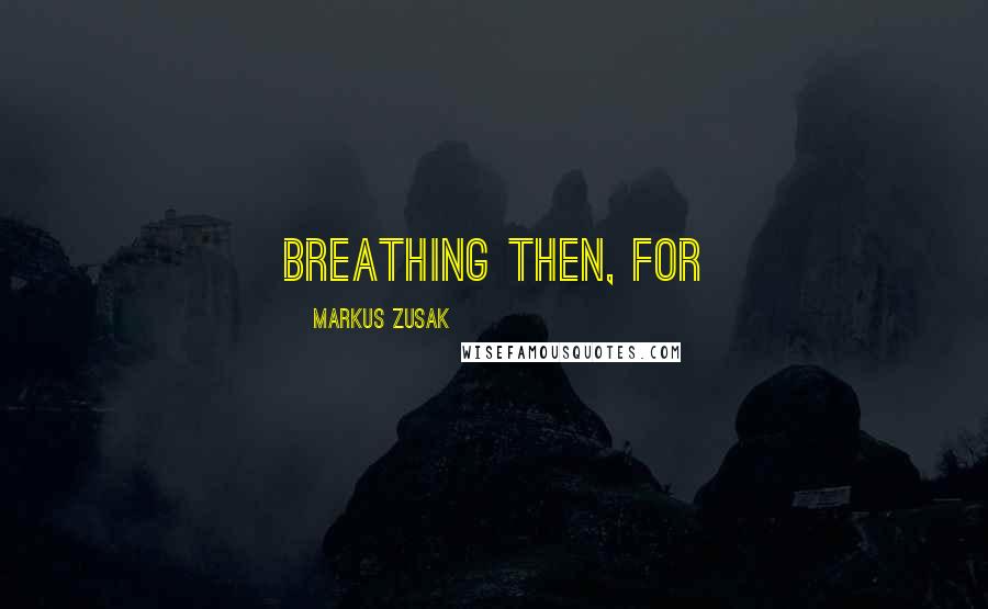 Markus Zusak Quotes: breathing then, for