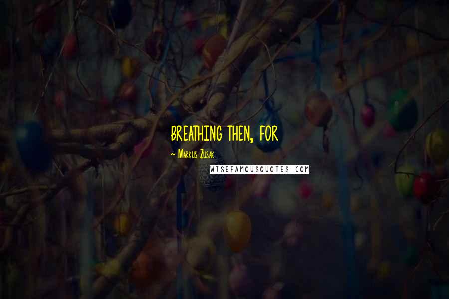 Markus Zusak Quotes: breathing then, for