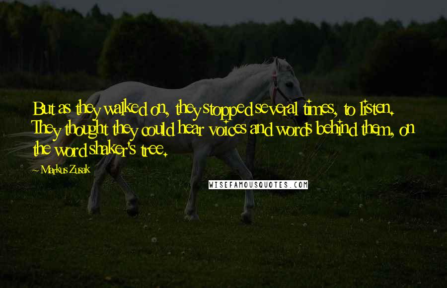 Markus Zusak Quotes: But as they walked on, they stopped several times, to listen. They thought they could hear voices and words behind them, on the word shaker's tree.