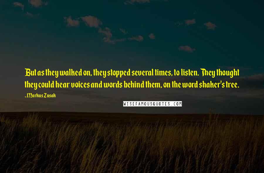 Markus Zusak Quotes: But as they walked on, they stopped several times, to listen. They thought they could hear voices and words behind them, on the word shaker's tree.